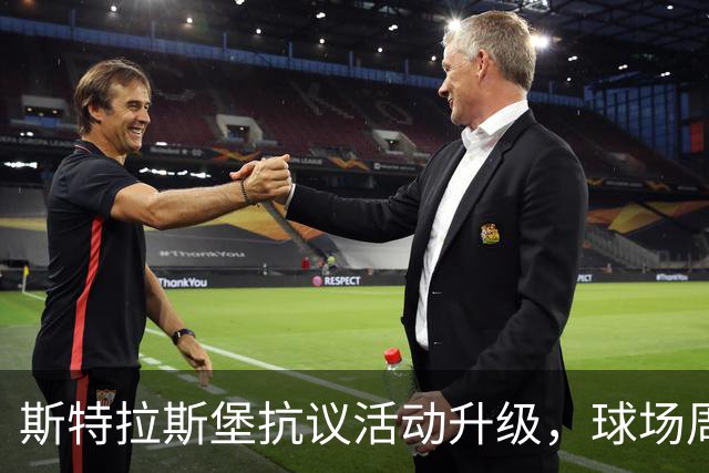斯特拉斯堡抗议活动升级，球场周边局势紧张